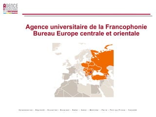 Agence universitaire de la Francophonie Bureau Europe centrale et orientale 