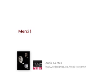 Merci	
  !	
  
Annie	
  Gentes	
  
hBp://codesignlab.wp.mines-­‐telecom.fr	
  
	
  
 