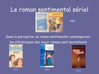 Le roman sentimental sériel Dans la perception du roman sentimental contemporain : les stéréotypes des vieux romans sont persistants 1956 2004 1979 2005 