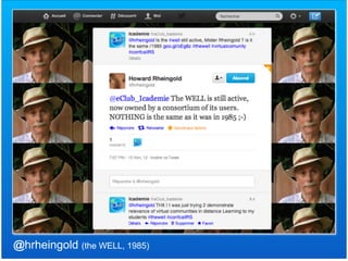 !
!
!
!
!
!
!
!
!
!
!
@hrheingold (the WELL, 1985) !
 