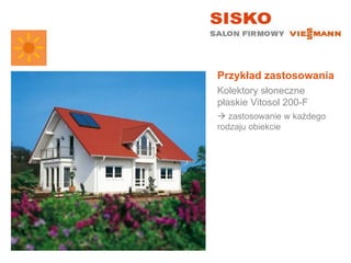 Przykład zastosowania
Kolektory słoneczne
płaskie Vitosol 200-F
 zastosowanie w każdego
rodzaju obiekcie
 