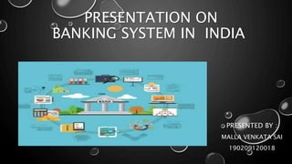 PRESENTATION ON
BANKING SYSTEM IN INDIA
PRESENTED BY :
MALLA VENKATA SAI
190209120018
 