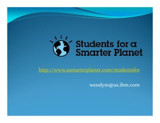 http://www.asmarterplanet.com/studentsfor

                    wendym@us.ibm.com
 