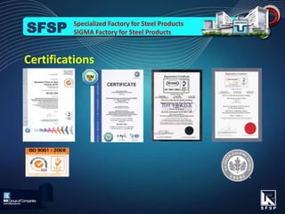 Certifications
Specialized Factory for Steel Products
SIGMA Factory for Steel ProductsSFSP
 