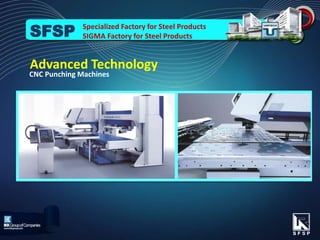 Advanced Technology
Specialized Factory for Steel Products
SIGMA Factory for Steel ProductsSFSP
CNC Punching Machines
 