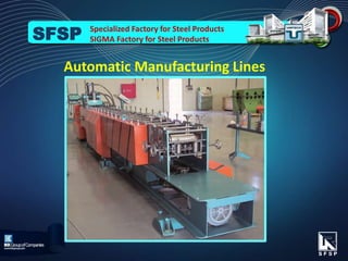 Automatic Manufacturing Lines
Specialized Factory for Steel Products
SIGMA Factory for Steel ProductsSFSP
 