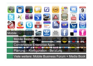 12
Mobile
Business
Solution
Convenience Enterprise Apps
Mobile
Planung – Konfiguration - Beratung
Viele weitere: Mobile Business Forum + Media Book
Mobile Bestellung
 