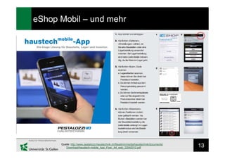 13
eShop Mobil – und mehr
Quelle: http://www.pestalozzi-haustechnik.ch/fileadmin/media/haustechnik/documents/
Download/haustech-mobile_App_Flyer_A4_web_22042012.pdf
 