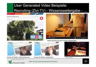 20
User Generated Video Beispiele:
Recruiting (Zivi-TV) - Wissensweitergabe - …
Quelle: http://zivi.tv/video/neophytenbek%C3%A4mpfung
 