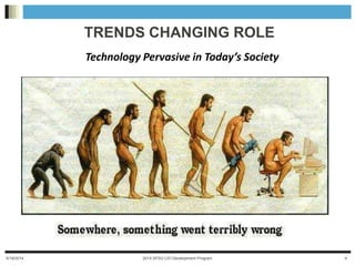 5/28/2014 2014 SFSU CIO Development Program 9
TRENDS CHANGING ROLE
Technology Pervasive in Today’s Society
 