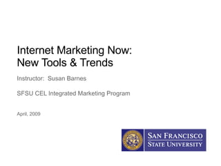Internet Marketing Now:  New Tools & Trends Instructor:  Susan Barnes SFSU CEL Integrated Marketing Program April, 2009 