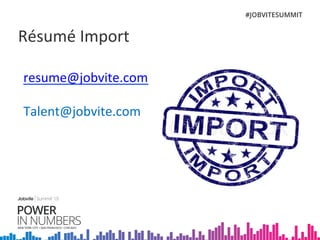Résumé	
  Import	
  
resume@jobvite.com	
  
	
  
Talent@jobvite.com	
  
 