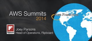 AWS Summits
2014
2014
Head of Operations, Flipboard
Joey Parsons
 