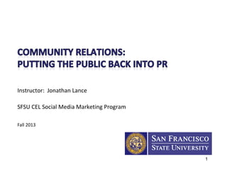 Instructor: Jonathan Lance
SFSU CEL Social Media Marketing Program
Fall 2013

1

 