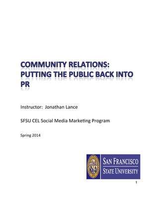 1
Instructor:	
  	
  Jonathan	
  Lance	
  
	
  
SFSU	
  CEL	
  Social	
  Media	
  Marke:ng	
  Program	
  
	
  
	
  
Spring	
  2014	
  
	
  
 