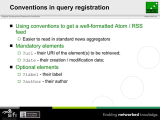 Conventions in query registration <ul><li>Using conventions to get a well-formatted Atom / RSS feed </li></ul><ul><ul><li>...