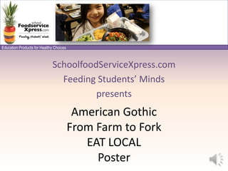SchoolfoodServiceXpress.com Feeding Students’ Minds presents American Gothic From Farm to Fork EAT LOCALPoster 