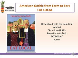 American Gothic from Farm to Fork EAT LOCALAmerican Gothic Farm to Fork Eat Local Poster:Grant Wood’s famous painting American Gothic - recreated in a variety of healthy foods - reminds us to think about where our foods come from through the journey from the farm to your fork. This beautiful food art poster encourages us to think local when it comes to the foods that we eat.