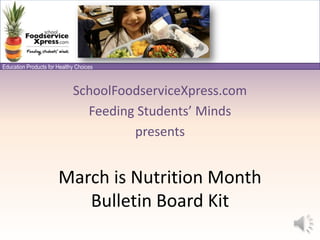 SchoolFoodserviceXpress.com Feeding Students’ Minds presents March is Nutrition Month Bulletin Board Kit 