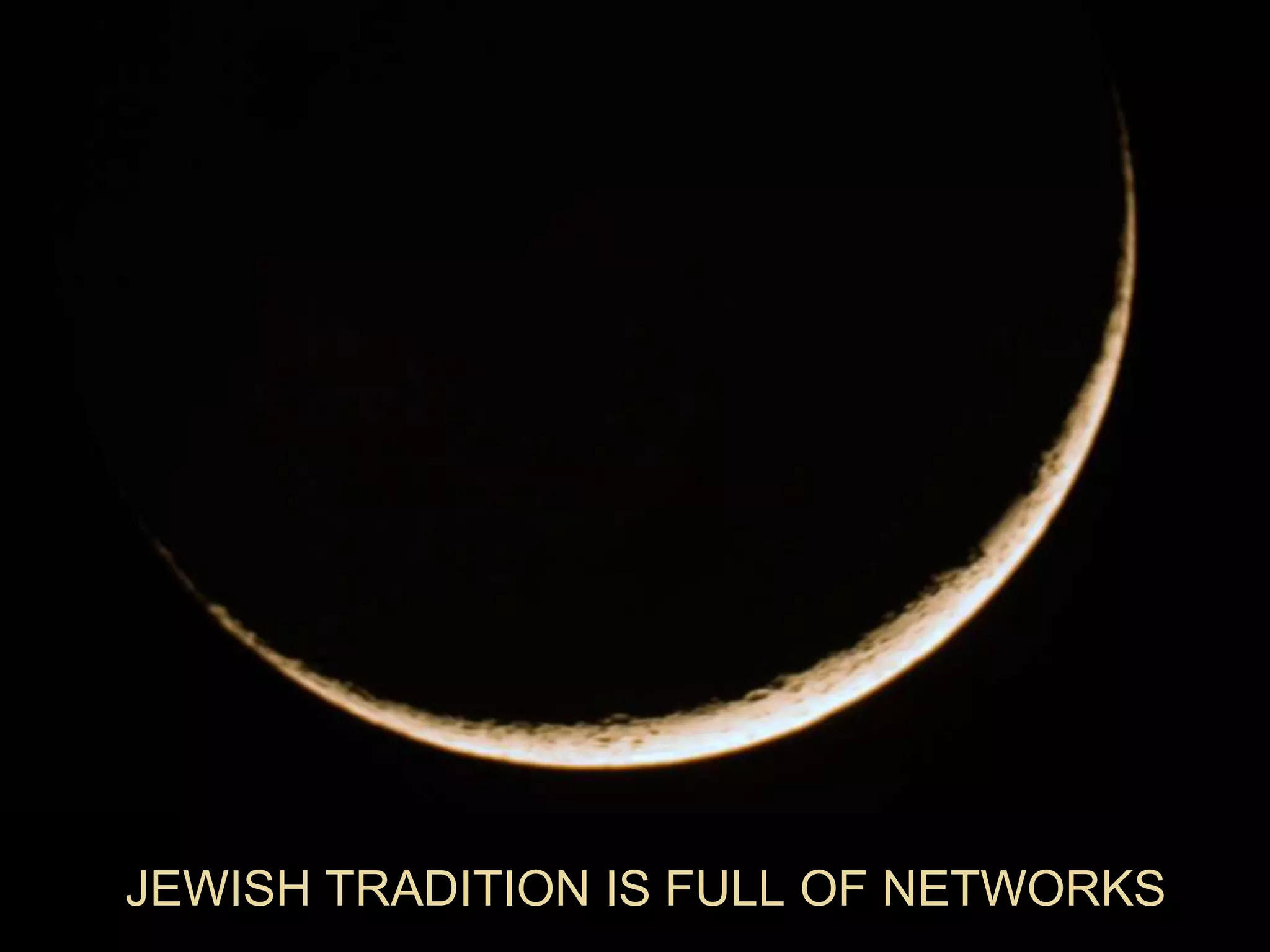 JEWISH TRADITION IS FULL OF NETWORKS
 