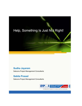 Aum gam ganapataye namya.




Help, Something Is Just Not Right!




Sudha Jayaram
Sabcons Project Management Consultants


Sabita Prasad
Sabcons Project Management Consultants
 