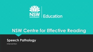Speech Pathology
Intervention
NSW Centre for Effective Reading
 
