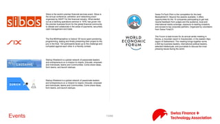 13/71Events
The digitization of the economy and society is all encompassing.
Economic leaders are called upon to keep the orientation in a
process of change which always requires new thinking, new rules,
new partners and strengthened their own change. The DIGITAL
ECONOMIC FORUM (DEF) is the platform that brings together all
industries new trends, standards and the people behind them.
At the conference "Finance 2.0" experts discuss developments and
provide innovative solutions for well-known services - payments,
savings, investments, financing. The conference is aimed at
strategic, product, marketing and communication professionals at
financial institutions and specialists in the field of payment
transactions, investments and financing.
This is a group for professionals thriving to change the financial
technologies. We started this group to gather banks, brokers, asset
managers, family office, software developers, freelance, investors,
incubators and any professional involved with financial
technologies. Our goal is to build a powerful #swissfinteCH
ecosystem. We are part of Swiss FinteCH.
finteCH meetup zürich is the place to connect with those in the local
FinTech scene or an interest in financial services, technology, and
innovation. It is the place to come together on a regular basis to
learn, share, and network. We are a community of industry leader
entrepreneurs, VCs, academics, and others with a shared interest to
foster a more resilient future for the Swiss Financial Center.
On 30 September, the Financial and Economic Forum leads the
evening event "Fintech 2015 - Boost Innovation" by, among other
things, will be launched at the competition for the award. At the
main event on March 31, 2016, the best teams will finally be able to
present their Fintech solutions after an extensive selection process.
THE BIGGEST EUROPEAN HACKATHON
Lift Events explores the business and social implications of
technological innovation through the organisation of international
event series and open innovation programs in Europe and Asia.
Since 2006 we have welcomed over 15'000 participants from 40
countries in over 30 events. Lift comes to Zurich with a focus on
FinTech.
On 25+26 September 2015, the second PostFinance Hackathon will
be held. We are looking for ideas relating to "The Future of Finance"
topic. The prize money amounts to a total of CHF 40,000.
 