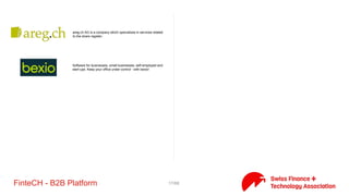17/71FinteCH - Alternatives
Invest online in swiss real estate
We solve complex problems by using science and technology. We
work on risk and high dimensional statistical modelling, high
performance computing, scalable analytics and search
Fundbase delivers to qualified investors a seamlessly integrated and
web-based platform to discover, execute and monitor complex
investments such as hedge funds and other high-conviction
investments along with the long-only part of their portfolio. It builds
on trusted real world connections between qualified investors and
fund managers utilizing the latest in technology
We are a spinoff of the Zurich University of Applied Sciences. Our
main focus is on analyzing and quantifying risks of highly complex
hedge fund portfolios. We have several tools and ratings developed.
The proximity to the university allows us for specific questions and
problems to engage each specialized experts.
In contrast to crowdfunding companies, investiere is a hybrid model
that combines the established practices of traditional venture
capital with elements of e-finance and social media.
SwissMetrics enhances the way companies monitor their credit risk.
As finance professionals, we have developed a SaaS platform
promoting smarter collaboration within companies to work for a
common goal – saving money through risk minimization. We are
introducing practical and innovative forward looking tools to enable
you to monitor the financial health of your customers, suppliers and
potential acquisitions.
 