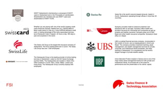 58/71FSI
Julius Baer’s origins date back to 1890. From that time until today,
the renowned Swiss private banking group has been dedicated to
serving and advising¹ sophisticated private clients and family offices
from around the world. Our client relationships are built on
partnership, continuity and mutual trust.
Leonteq’s business areas are structured solutions services, pension
solutions and platform development. It's vertically integrated,
covering the entire structured investment services value chain from
structuring to pricing, documentation, issuance, listing, settlement,
risk management, market-making, life-cycle management and
distribution.
LGT is the largest private banking and asset management group in
Europe to be entirely owned as a family business. With around 2000
employees, we have a local presence at more than twenty locations
in Europe, Asia, the Americas and the Middle East.
Lombard Odier was founded in 1796 in Geneva, where it has its
headquarters. The bank, which has been a family business for seven
generations, is run by its Partners. The bank has a network of 26
offices covering 19 jurisdictions and employs around 2,100 people.
Man Group is one of the world’s largest independent alternative
investment managers and a leader in liquid, high-alpha1 investment
strategies. With our clients’ needs at our core, we offer a
comprehensive suite of absolute return and long-only funds
through our performance-driven investment engines.
MasterCard is an American multinational financial services
corporation headquartered in New York. Throughout the world, its
principial business is to process payments between the banks of
merchants and the card issuing banks who use the "MasterCard"
brand debit and credit cards to make purchases.
As a 100 percent subsidiary of Migros Cooperatives we are
competent , uncomplicated , reliable Swiss universal bank . A
cooperative company with attractive products and conditions, short
- the attractive alternative .
MilleniumAssociates is a leading independent Switzerland and UK-
based international M&A advisory firm with a global network of
strategic alliances extending its services across Europe as well as to
Asia, the Middle East, Africa, Latin America and North America.
 