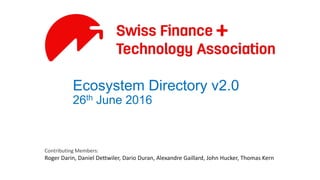 Ecosystem Directory v2.0
8th Feb 2017
Contributing Members:
Roger Darin, Daniel Dettwiler
 