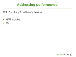 Addressing performance <ul><li>With Symfony2  built-in Gateway  : </li></ul><ul><li>HTTP cache </li></ul><ul><li>ESI </li>...