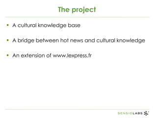 The project <ul><li>A cultural knowledge base </li></ul><ul><li>A bridge between hot news and cultural knowledge </li></ul...
