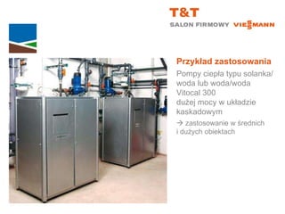 Przykład zastosowania Pompy ciepła typu solanka/woda lub woda/woda Vitocal 300  dużej mocy w układzie kaskadowym    zastosowanie w średnich  i dużych obiektach 