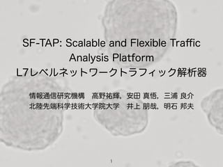 SF-TAP: Scalable and Flexible
Traffic Analysis Platform
L7レベルネットワークトラフィック
解析器
北陸先端科学技術大学院大学
情報通信研究機構　
1
 