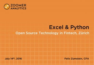 Excel & Python
• Open Source Technology in Fintech, Zürich
July 14th, 2016 Felix Zumstein, CFA
 
