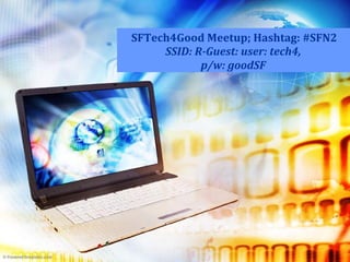 SFTech4Good Meetup; Hashtag: #SFN2
SSID: R-Guest: user: tech4,
p/w: goodSF
 