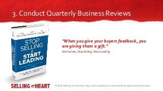© 2018 Selling From the Heart. May not be reproduced or shared without express written consent.
3. Conduct Quarterly Busin...