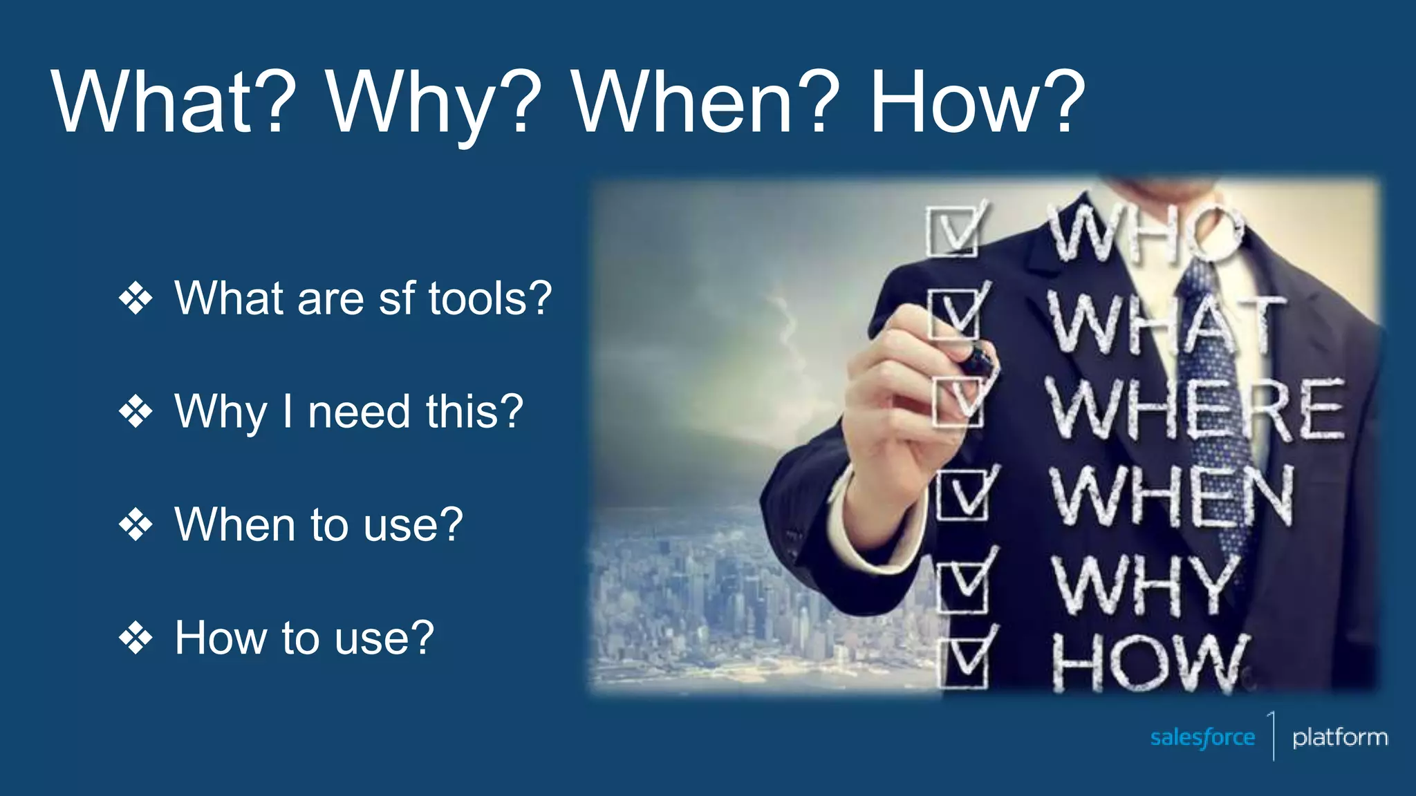 What? Why? When? How?
❖ What are sf tools?
❖ Why I need this?
❖ When to use?
❖ How to use?
 