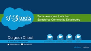 Durgesh Dhoot
A Salesforce Developer
Some awesome tools from
Salesforce Community Developers
@ddurgesh28 ddurgesh28
 