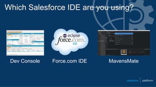 Which Salesforce IDE are you using?
Dev Console Force.com IDE MavensMate
 
