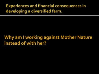 Why am I working against Mother Nature
instead of with her?
 