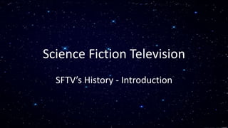 Science Fiction Television 
SFTV’s History - Introduction 
 