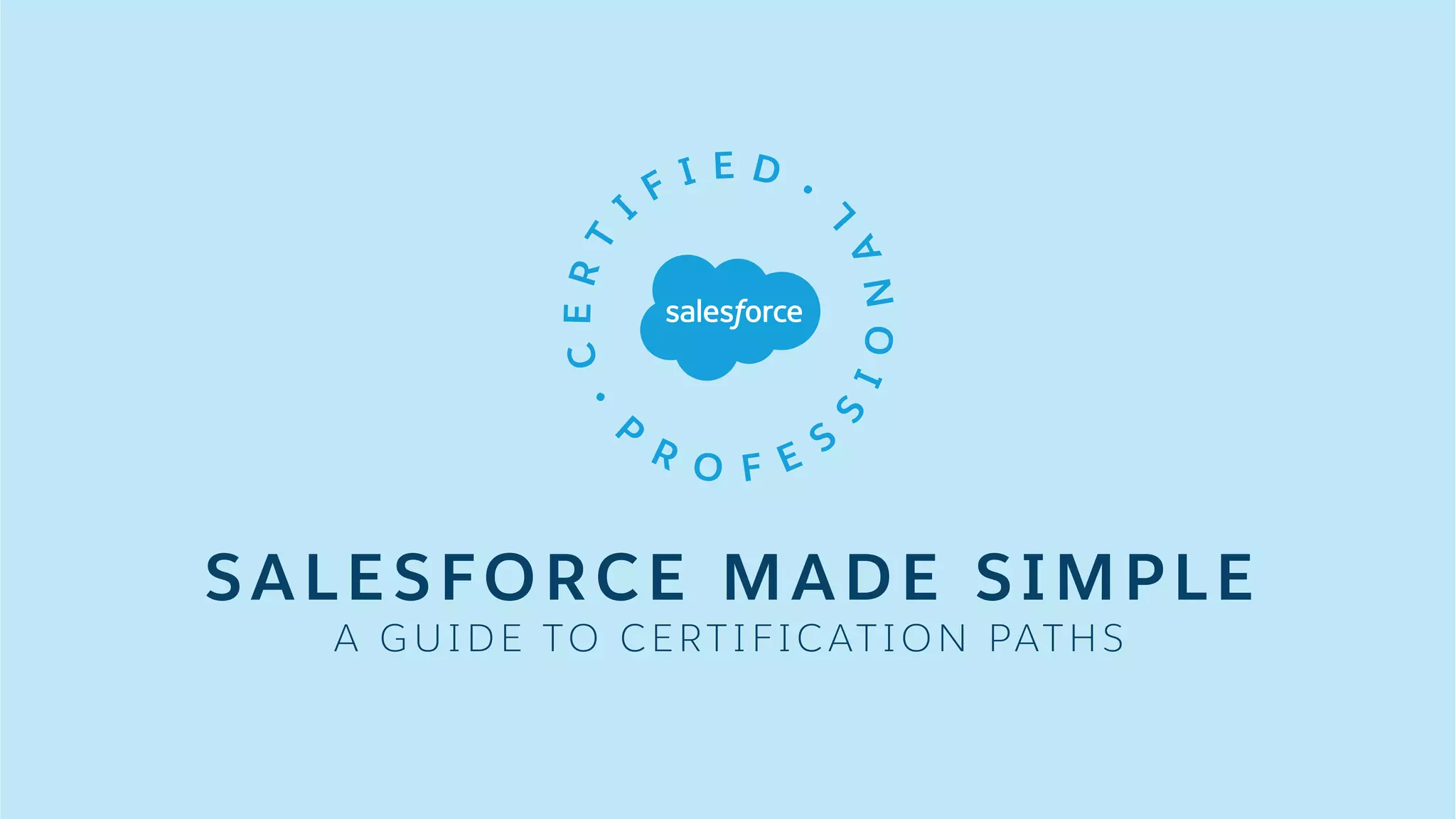 SALE SFORCE MADE SIMPLE
A G U I D E TO C E RT I F IC AT IO N PAT H S
 