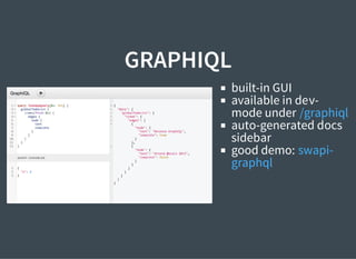 GRAPHIQL
built-in GUI
available in dev-
mode under
auto-generated docs
sidebar
good demo:
/graphiql
swapi-
graphql
 