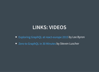 LINKS: VIDEOS
by Lee Byron
by Steven Luscher
Exploring GraphQL at react-europe 2015
Zero to GraphQL in 30 Minutes
 