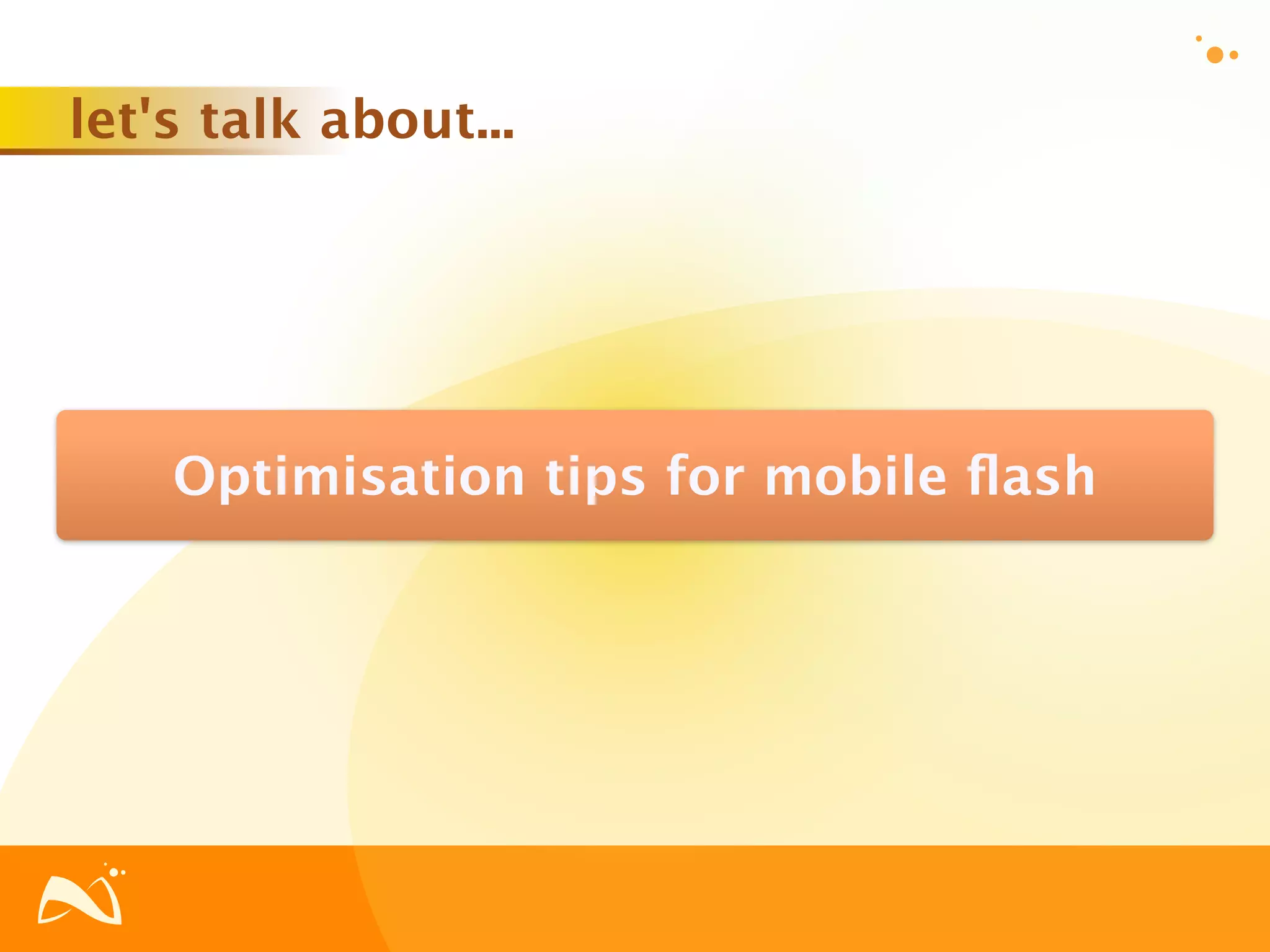 let's talk about...




    Optimisation tips for mobile ﬂash
 