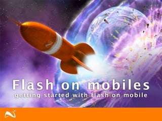 Flash on mobiles
getting started with flash on mobile
 