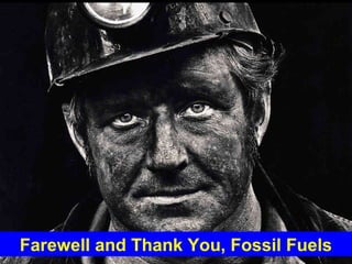 Farewell and Thank You, Fossil Fuels
 