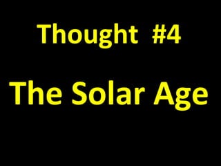 Thought #4
The Solar Age
 
