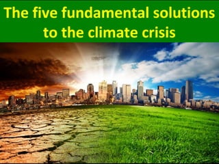 The five fundamental solutions
to the climate crisis
tithe climate crisis
 